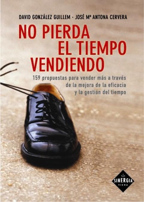 NO PIERDA EL TIEMPO VENDIENDO | 9788483302385 | GONZALEZ GUILLEM, DAVID - ANTONA CERVERA, JOSE M.