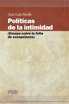 POLITICAS DE LA INTIMIDAD: ENSAYO SOBRE LA FALTA DE EXCEPCIO | 9788493949082 | PARDO, JOSE LUIS (1954- ) [VER TITULOS]