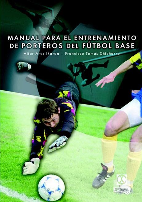 MANUAL PARA EL ENTRENAMIENTO DE PORTEROS DE FUTBOL BASE | 9788480198523 | ARES IKARAN, A./ CHICHARRO LEZKANO, F.