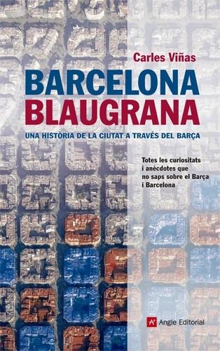 BARCELONA BLAUGRANA. HISTORIA DE LA CIUTAT A TRAVES DEL BARÇ | 9788415307020 | VIÑAS, CARLES