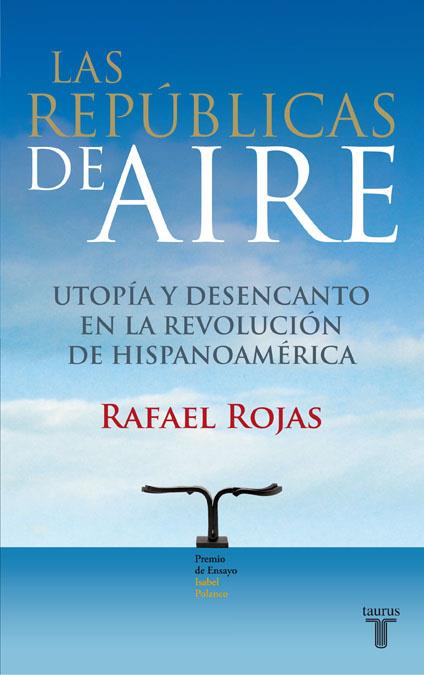 REPUBLICAS DE AIRE. UTOPIA Y DESENCANTO REVOLUCION HISPANOA | 9788430607815 | ROJAS, RAFAEL
