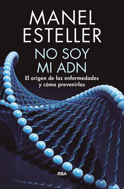 NO SOY MI ADN. EL ORIGEN DE LAS ENFERMEDADES Y CÓMO PREVENIRLAS | 9788490568347 | ESTELLER BADOSA, MANEL