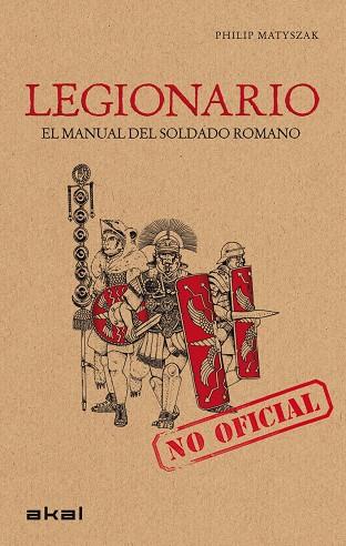 LEGIONARIO. MANUAL DEL SOLDADO ROMANO (NO OFICIAL) | 9788446032168 | MATYSZAK, PHILIP