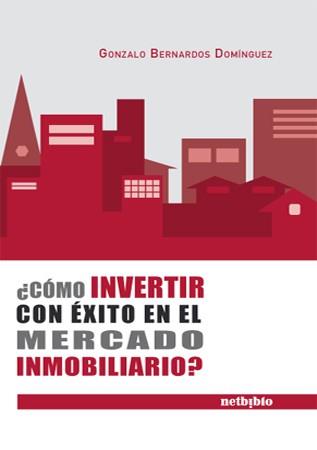 ¿CÓMO INVERTIR CON ÉXITO EN EL MERCADO INMOBILIARIO? | 9788497451574 | BERNARDOS DOMÍNGUEZ, GONZALO