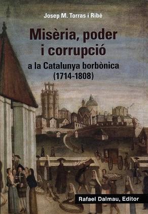 MISÈRIA, PODER I CORRUPCIÓ A LA CATALUNYA BORBÒNICA (1714-1808) | 9788423208647 | TORRAS I RIBÉ, JOSEP M.