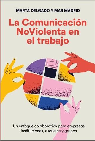 LA COMUNICACIÓN NOVIOLENTA EN EL TRABAJO | 9788412666410 | DELGADO URDANIBIA, MARTA/MADRID CABALLERO, MAR
