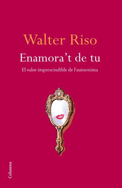ENAMORA'T DE TU. VALOR IMPRESCINDIBLE DE L'AUTOESTIMA | 9788466414616 | RISO, WALTER