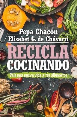 RECICLA COCINANDO | 9788417057800 | CHACÓN, PEPA/GONZÁLEZ DE CHÁVARRI, ELISABET