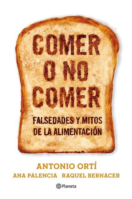 COMER O NO COMER. FALSEDADES Y MITOS DE LA ALIMENTACION | 9788408073611 | ORTI, ANTONIO - PALENCIA, ANA - BERNACER, RAQUEL