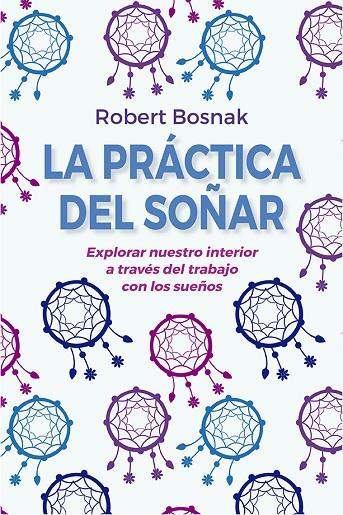 LA PRÁCTICA DEL SOÑAR (N.E.) | 9788491116097 | BOSNAK, ROBERT