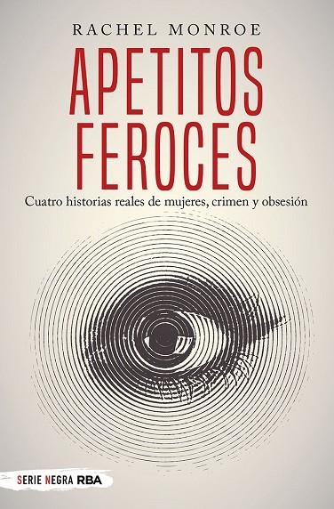 APETITOS FEROCES. CUATRO HISTORIAS REALES DE MUJERES, CRIMEN Y OBSESIÓN | 9788491873150 | MONROE, RACHEL