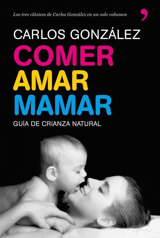 COMER AMAR MAMAR. GUIA DE CRIANZA NATURAL (T/D) | 9788484608202 | GONZÁLEZ, CARLOS