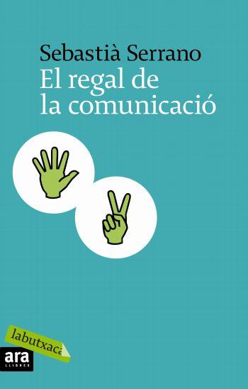REGAL DE LA COMUNICACIO (LABUTXACA-ARA) | 9788496863866 | SERRANO, SEBASTIA