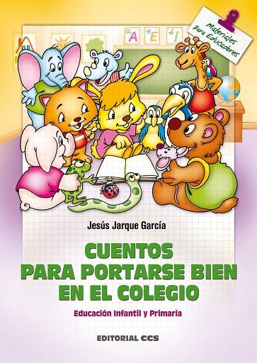 CUENTOS PARA PORTARSE BIEN EN EL COLEGIO. EDUCACION INFANTIL | 9788498421019 | JARQUE GARCIA, JESUS [VER TITULOS]