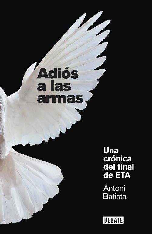ADIOS A LAS ARMAS. CRONICA DEL FINAL DE ETA (DEBATE) | 9788499920658 | BATISTA, ANTONI