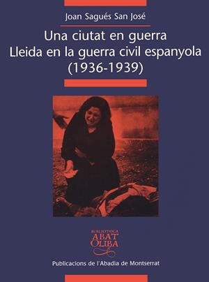 CIUTAT EN GUERRA : LLEIDA EN GUERRA CIVIL ESPANYOLA (1936-19 | 9788484154488 | SAGUES SAN JOSE, JOAN