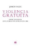 VIOLENCIA GRATUTITA (POESIA) PREMI JOCS FLORALS BCN 2006 | 9788429759587 | VALLS, JORDI