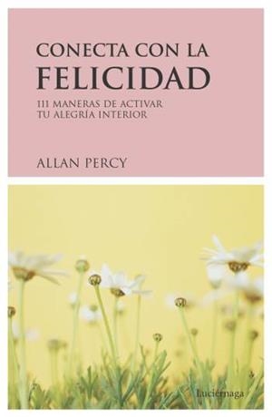 CONECTA FELICIDAD.111 MANERAS DE ACTIVAR TU ALEGRIA INTERIOR | 9788489957800 | PERCY,ALLAN