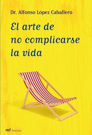 ARTE DE NO COMPLICARSE LA VIDA (PRACTICOS) | 9788427035409 | LÓPEZ CABALLERO, ALFONSO (DR.)
