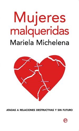 MUJERES MALQUERIDAS : ATADAS A RELACIONES DESTRUCTIVAS Y SIN | 9788497346856 | MICHELENA PAGGIOLI, MARIELA