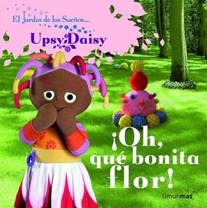 OH, QUE BONITA FLOR!. UPSY DAISY (TIMUN MAS) | 9788408086413 | EL JARDÍN DE LOS SUEÑOS