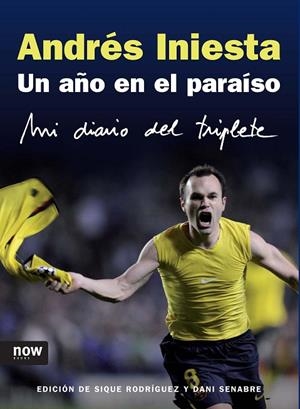 ANDRES INIESTA. UN AÑO EN EL PARAISO. DIARIO DEL TRIPLETE (N | 9788493722500 | RODRIGUEZ, SIQUE - SENABRE, DANI - INIESTA, ANDRES
