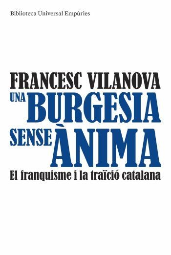 BURGESIA SENSE ÀNIMA. EL FRANQUISME I LA TRAICIO CATALANA (B | 9788497874540 | VILANOVA, FRANCESC