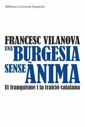 BURGESIA SENSE ÀNIMA. EL FRANQUISME I LA TRAICIO CATALANA (B | 9788497874540 | VILANOVA, FRANCESC