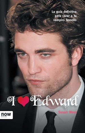I LOVE EDWARD. GUIA DEFINITIVA PARA CAZAR A TU VAMPIRO FAVOR | 9788493768225 | WEST, SUSAN
