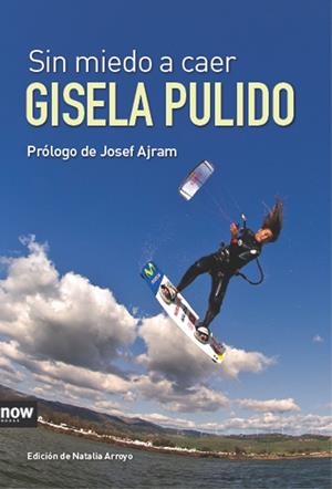 SIN MIEDO A CAER. GISELA PULIDO (BIOGRAFIA) NOW BOOKS | 9788493904661 | PULIDO, GISELA - ARRAYO, NATALIA