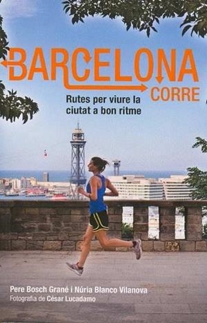 BARCELONA CORRE : RUTES PER VIURE LA CIUTAT A BON RITME | 9788498503586 | BOSCH GRANE, PERE [VER TITULOS]