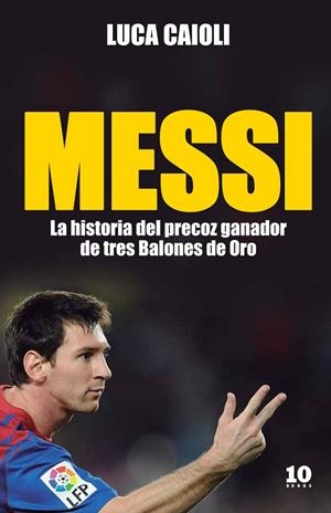 MESSI. HISTORIA DEL PRECOZ GANADOR DE TRES BALONES DE ORO | 9788415193104 | CAIOLI, LUCA