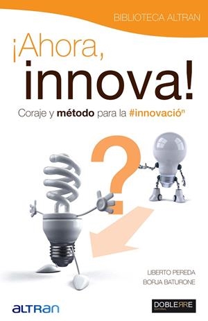 AHORA, INNOVA : CORAJE Y METODO PARA LA INNOVACION | 9788493612030 | PEREDA ROMERA, LIBERTO [VER TITULOS]