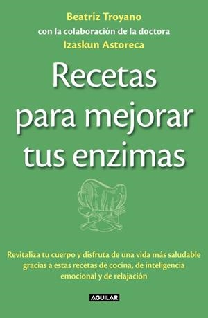 RECETAS PARA MEJORAR TUS ENZIMAS : REVITALIZA TU CUERPO Y DI | 9788403013834 | TROYANO DIAZ, BEATRIZ [VER TITULOS]