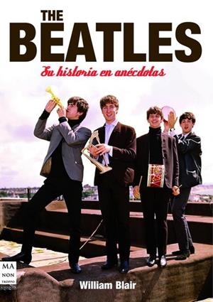 THE BEATLES. SU HISTORIA EN ANÉCDOTAS | 9788496924963 | BLAIR, WILLIAM
