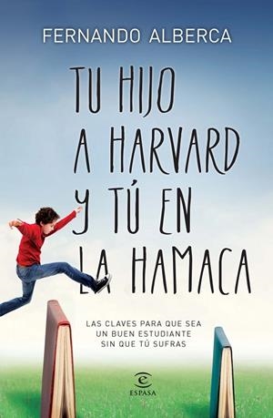 TU HIJO EN HARVAD Y TU EN LA HAMACA - LAS CLAVES PARA QUE SEA UN BUEN ESTUDIANTE SIN QUE TU SUFRAS  | 9788467040418 | ALBERCA DE CASTRO, FERNANDO 
