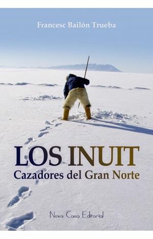 LOS INUIT, CAZADORES DEL GRAN NORTE | 9788416281442 | BAIL¢N TRUEBA, FRANCESC