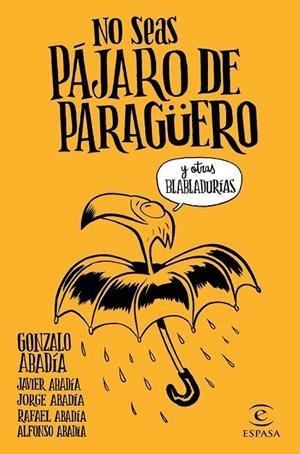 NO SEAS PÁJARO DE PARAGÜERO | 9788467051407 | GONZALO ABADÍA, JAVIER ABADÍA, JORGE ABADÍA, RAFAEL ABADÍA, ALFONSO ABADÍA