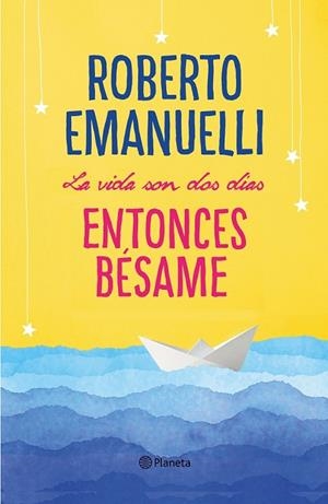 LA VIDA SON DOS DÍAS, ENTONCES BÉSAME | 9788408195634 | EMANUELLI, ROBERTO