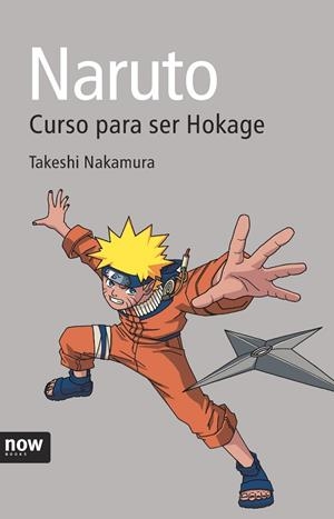 NARUTO CURSO PARA SER HOKAGE (NOW BOOKS) | 9788496767874 | NAKAMURA, TAKESHI