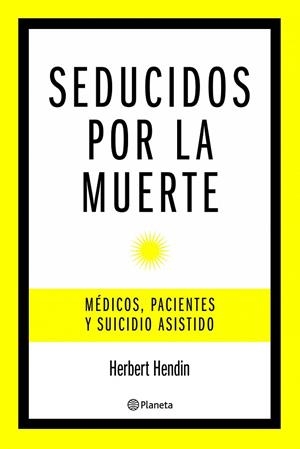 SEDUCIDOS POR LA MUERTE. MEDICOS PACIENTES Y SUICIDIO ASISTI | 9788408085461 | HENDIN, HERBERT
