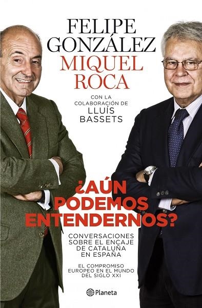 AUN PODEMOS ENTENDERNOS?. CONVERSACIONES SOBRE EL ENCAJE DE | 9788408101765 | GONZALEZ, FELIPE - ROCA, MIQUEL - BASSETS, LLUIS