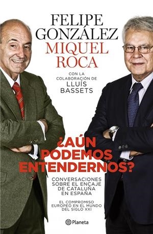 AUN PODEMOS ENTENDERNOS?. CONVERSACIONES SOBRE EL ENCAJE DE | 9788408101765 | GONZALEZ, FELIPE - ROCA, MIQUEL - BASSETS, LLUIS