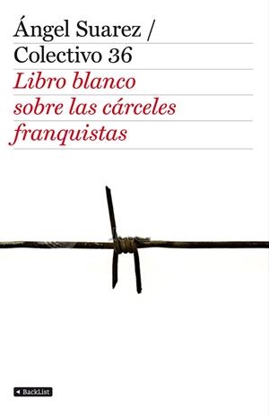 LIBRO BLANCO SOBRE LAS CARCELES FRANQUISTAS (BACKLIST) | 9788408103349 | SUAREZ, ANGEL - COLECTIVO 36