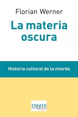 MATERIA OSCURA. HISTORIA CULTURAL DE LA MIERDA (ENSAYO) | 9788483834688 | WERNER, FLORIAN