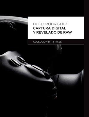 CAPTURA DIGITAL Y REVELADO RAW (BIT & PIXEL) | 9788426717474 | RODRIGUEZ, HUGO