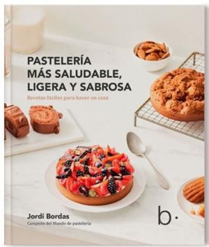 PASTELERÍA MÁS SALUDABLE, LIGERA Y SABROSA | 9788409333431 | BORDAS, JORDI