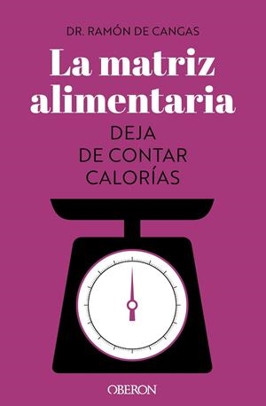 LA MATRIZ ALIMENTARIA. DEJA DE CONTAR CALORÍAS | 9788441547414 | DE CANGAS MORÁN, RAMÓN