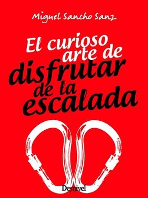 EL CURIOSO ARTE DE DISFRUTAR DE LA ESCALADA | 9788498296440 | SANCHO SANZ, MIGUEL