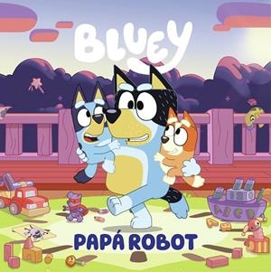 BLUEY. UN CUENTO - PAPÁ ROBOT (EDICIÓN EN ESPAÑOL) | 9788448869090 | BLUEY